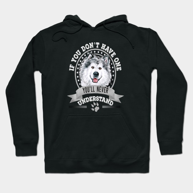 If You Don't Have One You'll Never Understand Funny  Alaskan Malamute Owner Hoodie by Sniffist Gang